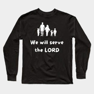 We will serve the LORD -Bible Verse Long Sleeve T-Shirt